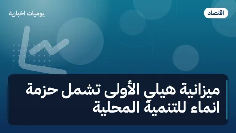 ميزانية هيلي الأولى تشمل حزمة انماء للتنمية المحلية