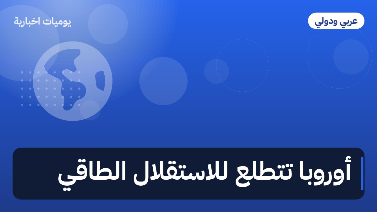 أوروبا تتطلع للاستقلال الطاقي
