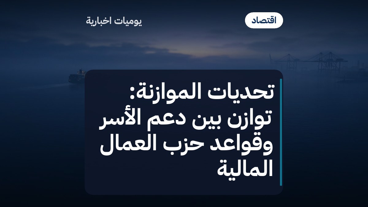 تحديات الموازنة: توازن بين دعم الأسر وقواعد حزب العمال المالية