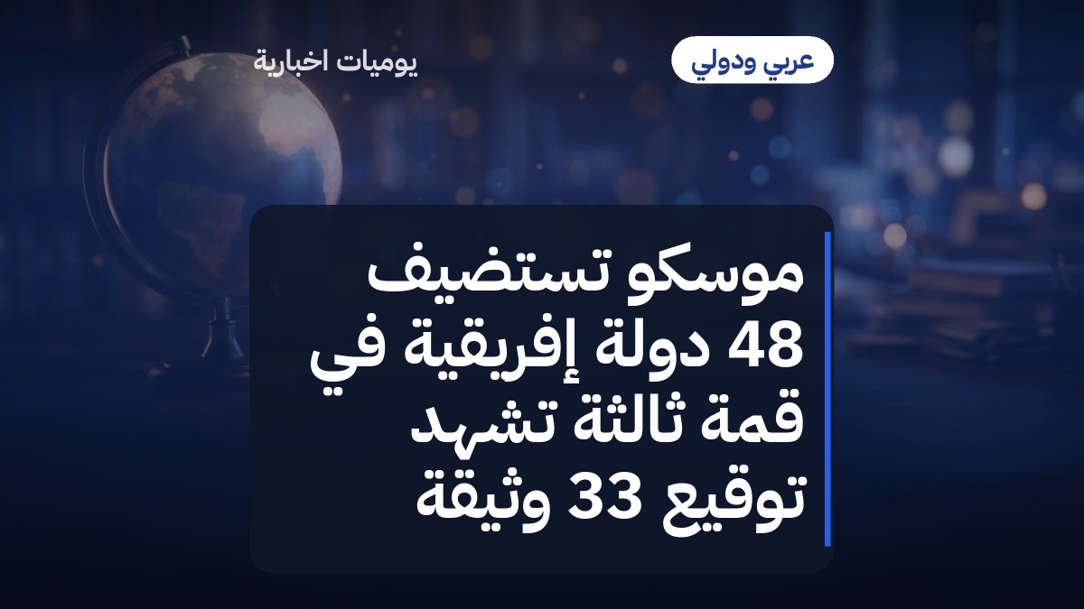 موسكو تستضيف 48 دولة إفريقية في قمة ثالثة تشهد توقيع 33 وثيقة