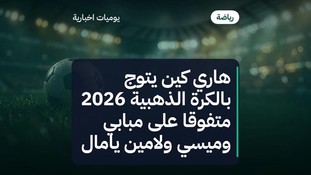 هاري كين يتوّج بالكرة الذهبية 2026 متفوقاً على مبابي وميسي ولامين يامال